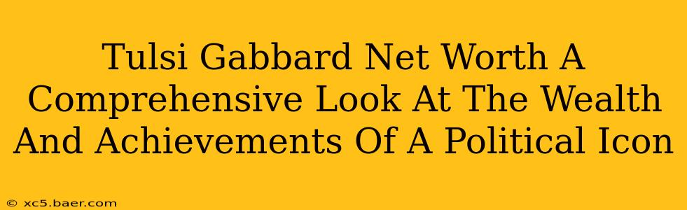 Tulsi Gabbard Net Worth A Comprehensive Look At The Wealth And Achievements Of A Political Icon