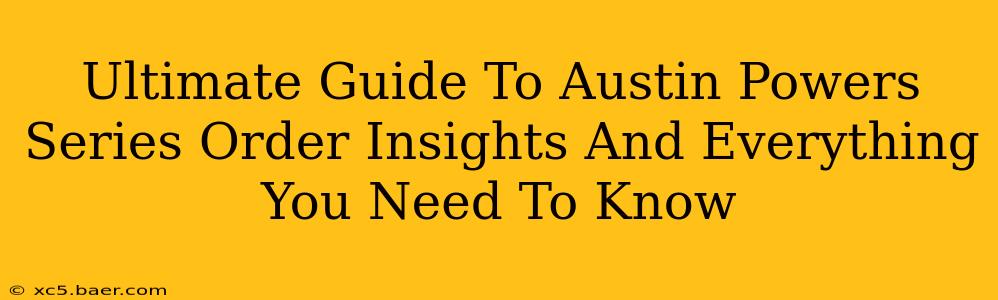 Ultimate Guide To Austin Powers Series Order Insights And Everything You Need To Know
