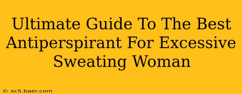Ultimate Guide To The Best Antiperspirant For Excessive Sweating Woman
