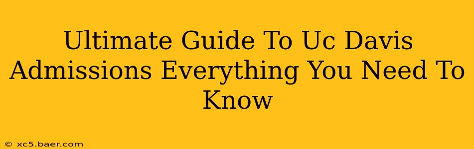 Ultimate Guide To Uc Davis Admissions Everything You Need To Know