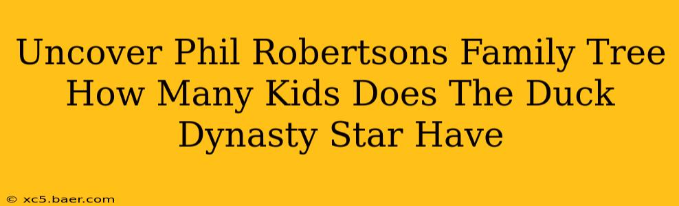 Uncover Phil Robertsons Family Tree How Many Kids Does The Duck Dynasty Star Have