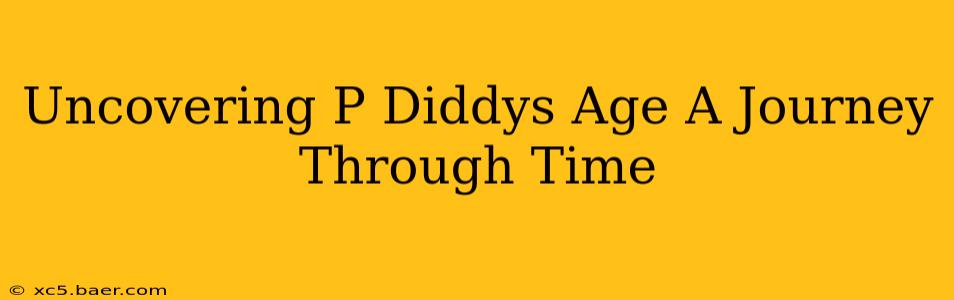 Uncovering P Diddys Age A Journey Through Time