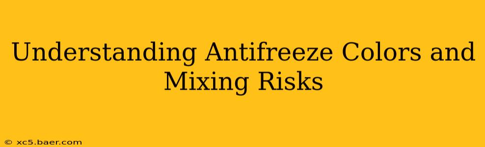 Understanding Antifreeze Colors and Mixing Risks