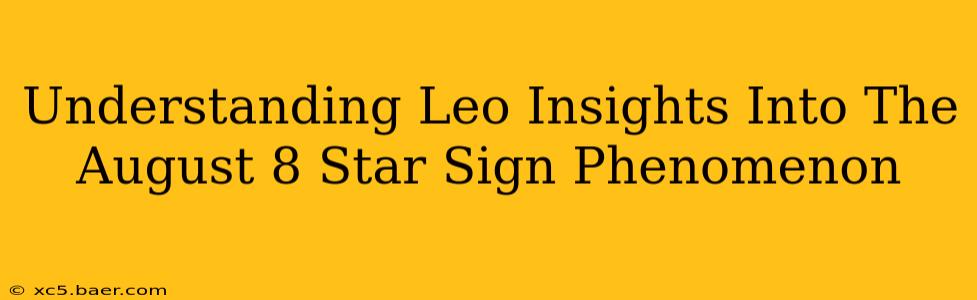 Understanding Leo Insights Into The August 8 Star Sign Phenomenon