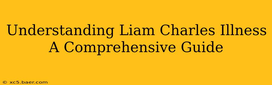 Understanding Liam Charles Illness A Comprehensive Guide
