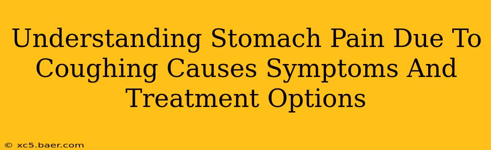 Understanding Stomach Pain Due To Coughing Causes Symptoms And Treatment Options