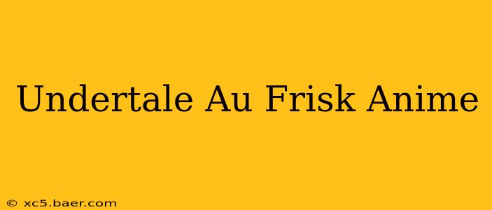 Undertale Au Frisk Anime