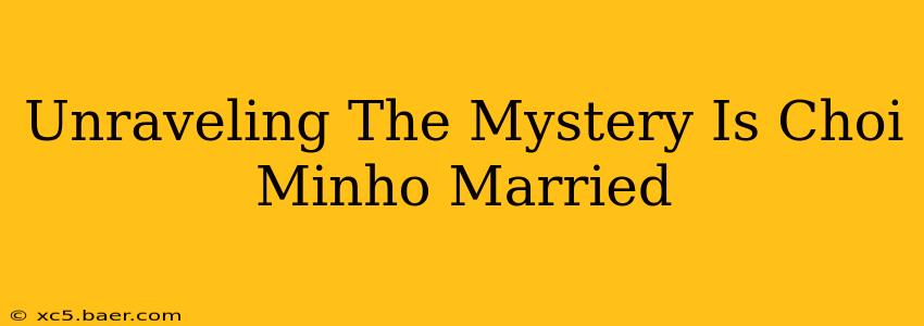 Unraveling The Mystery Is Choi Minho Married