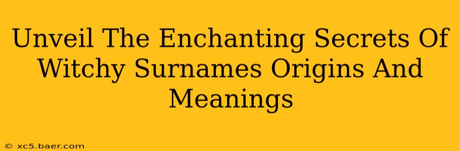 Unveil The Enchanting Secrets Of Witchy Surnames Origins And Meanings