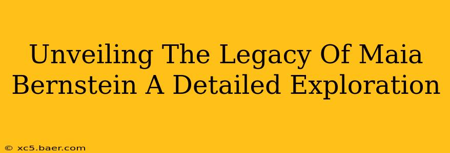 Unveiling The Legacy Of Maia Bernstein A Detailed Exploration