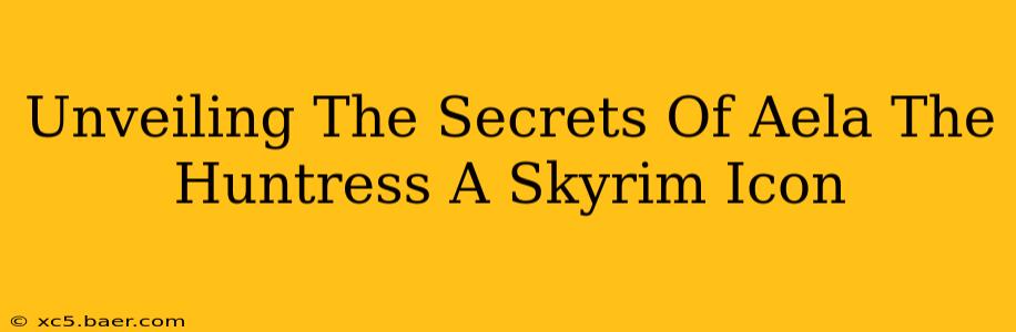 Unveiling The Secrets Of Aela The Huntress A Skyrim Icon