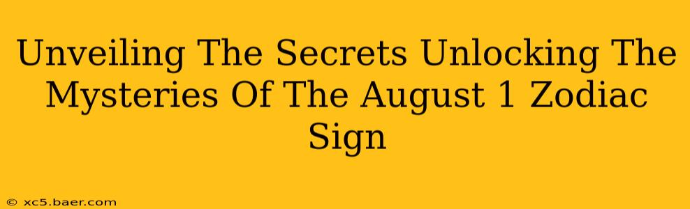 Unveiling The Secrets Unlocking The Mysteries Of The August 1 Zodiac Sign