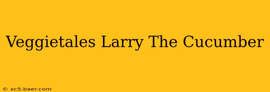 Veggietales Larry The Cucumber