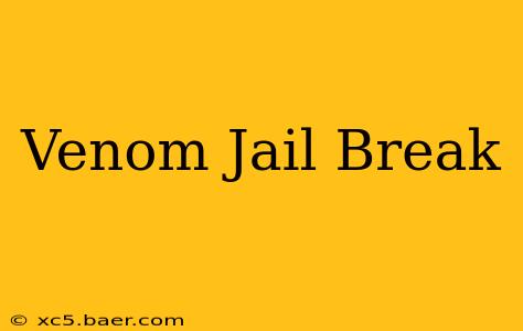 Venom Jail Break