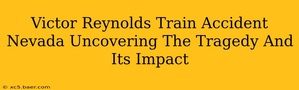 Victor Reynolds Train Accident Nevada Uncovering The Tragedy And Its Impact