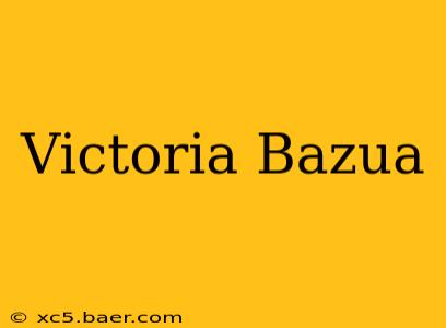 Victoria Bazua
