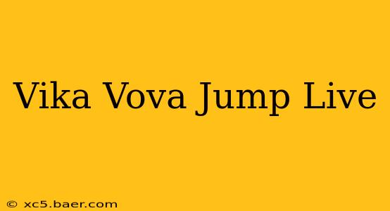 Vika Vova Jump Live