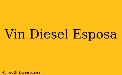 Vin Diesel Esposa