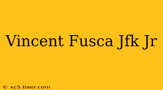 Vincent Fusca Jfk Jr