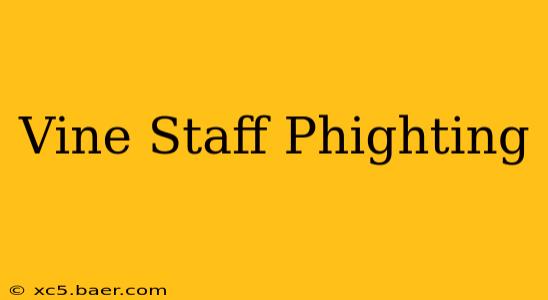 Vine Staff Phighting