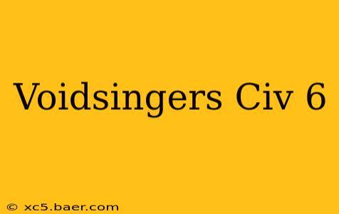 Voidsingers Civ 6