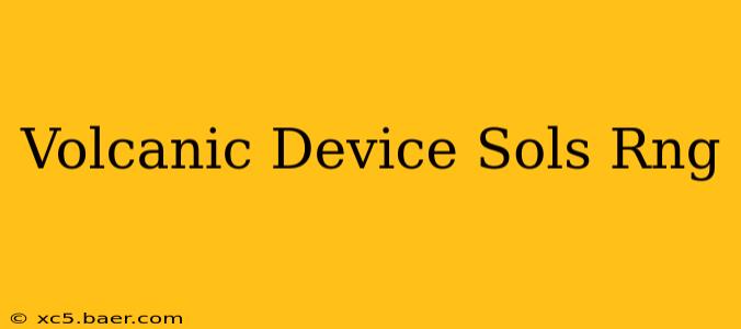 Volcanic Device Sols Rng