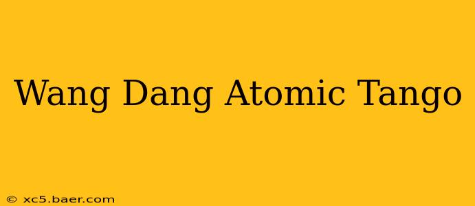 Wang Dang Atomic Tango