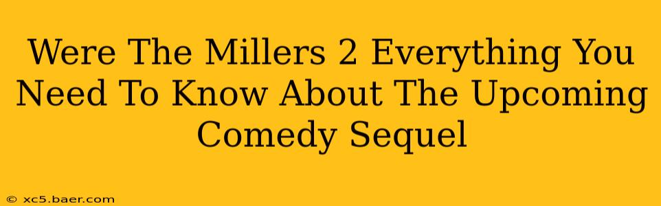 Were The Millers 2 Everything You Need To Know About The Upcoming Comedy Sequel