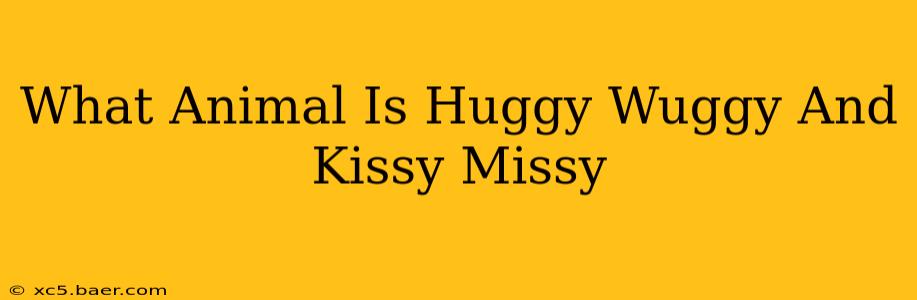 What Animal Is Huggy Wuggy And Kissy Missy