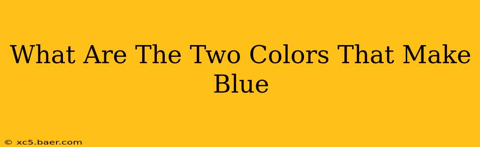 What Are The Two Colors That Make Blue