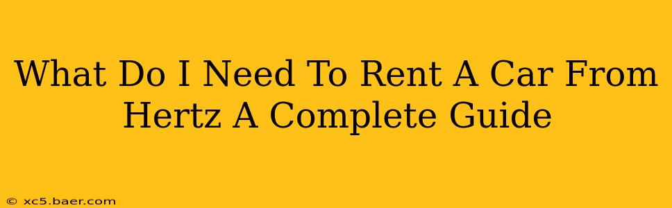 What Do I Need To Rent A Car From Hertz A Complete Guide