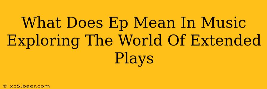 What Does Ep Mean In Music Exploring The World Of Extended Plays
