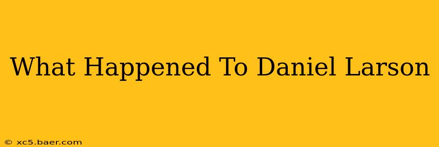What Happened To Daniel Larson