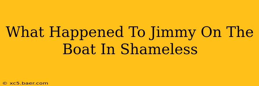 What Happened To Jimmy On The Boat In Shameless