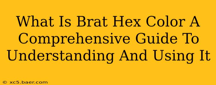 What Is Brat Hex Color A Comprehensive Guide To Understanding And Using It