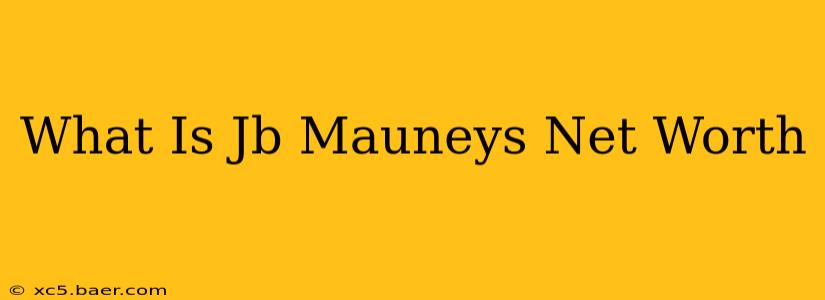 What Is Jb Mauneys Net Worth