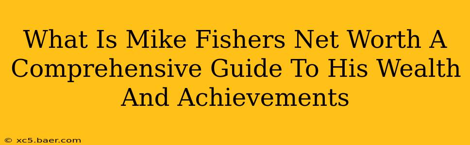 What Is Mike Fishers Net Worth A Comprehensive Guide To His Wealth And Achievements