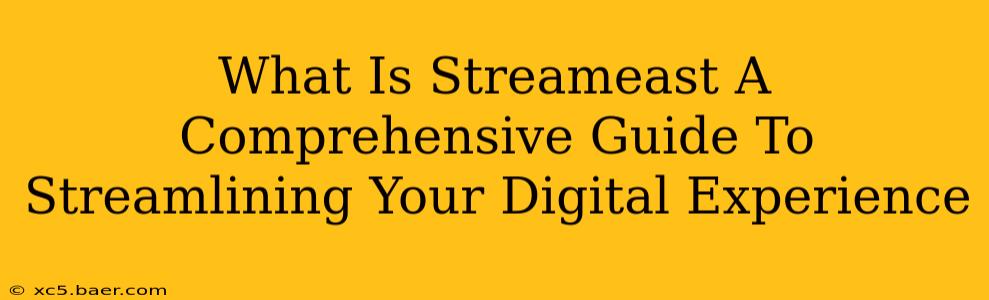 What Is Streameast A Comprehensive Guide To Streamlining Your Digital Experience
