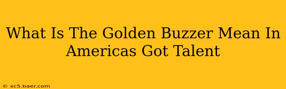 What Is The Golden Buzzer Mean In Americas Got Talent