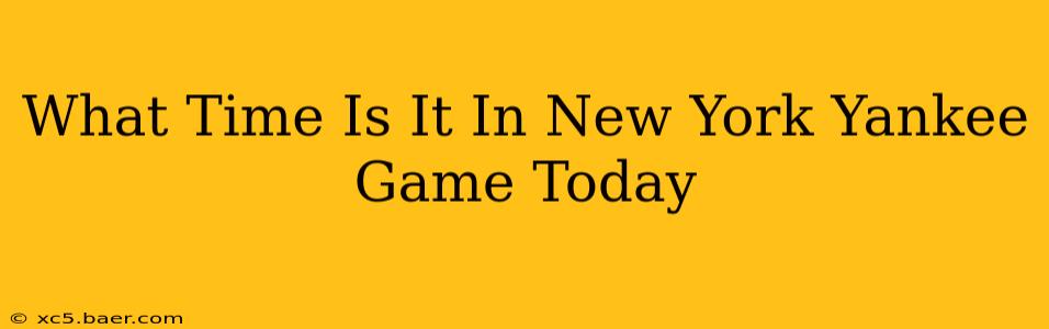 What Time Is It In New York Yankee Game Today