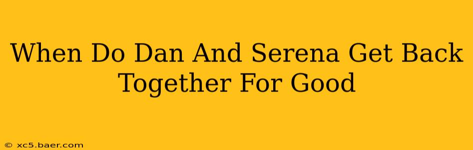 When Do Dan And Serena Get Back Together For Good