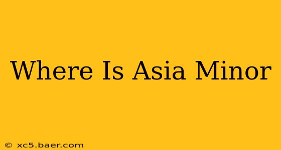 Where Is Asia Minor