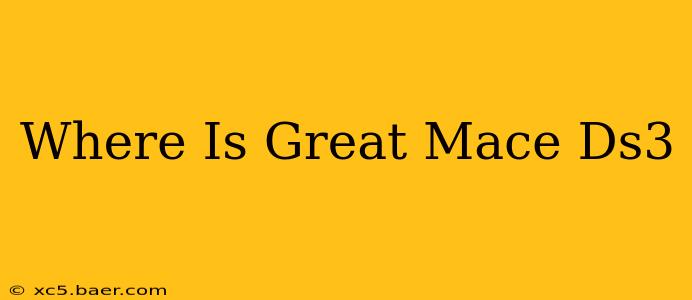 Where Is Great Mace Ds3