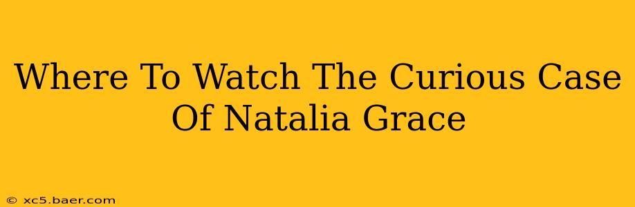 Where To Watch The Curious Case Of Natalia Grace