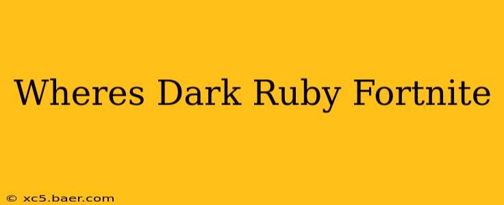 Wheres Dark Ruby Fortnite