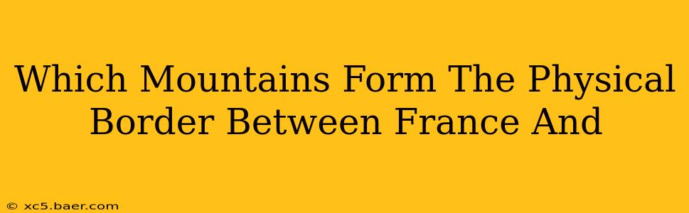 Which Mountains Form The Physical Border Between France And