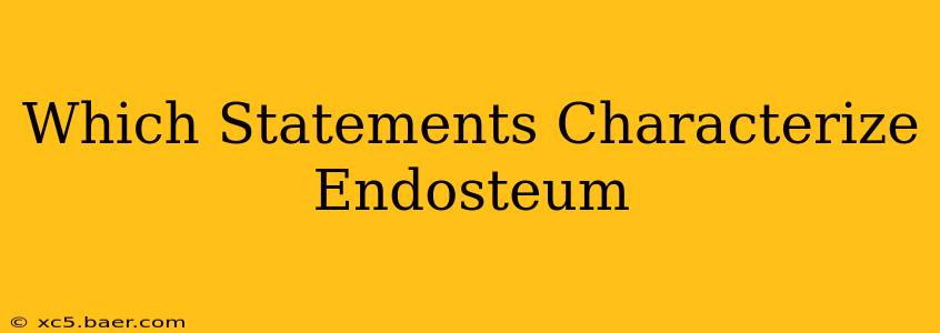 Which Statements Characterize Endosteum