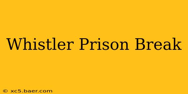 Whistler Prison Break