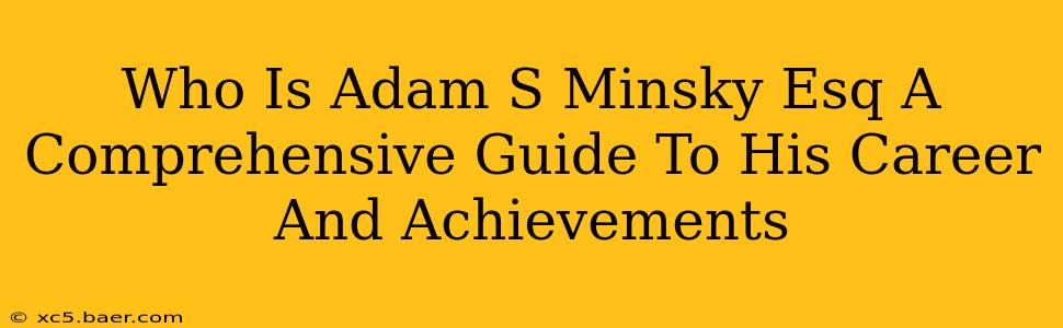 Who Is Adam S Minsky Esq A Comprehensive Guide To His Career And Achievements