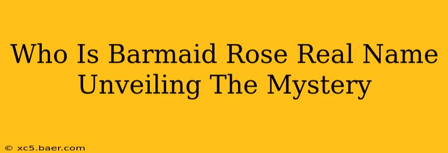 Who Is Barmaid Rose Real Name Unveiling The Mystery